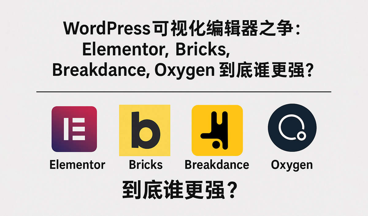 WordPress可视化编辑器之争：Elementor、Bricks、Breakdance、Oxygen 到底谁更强？